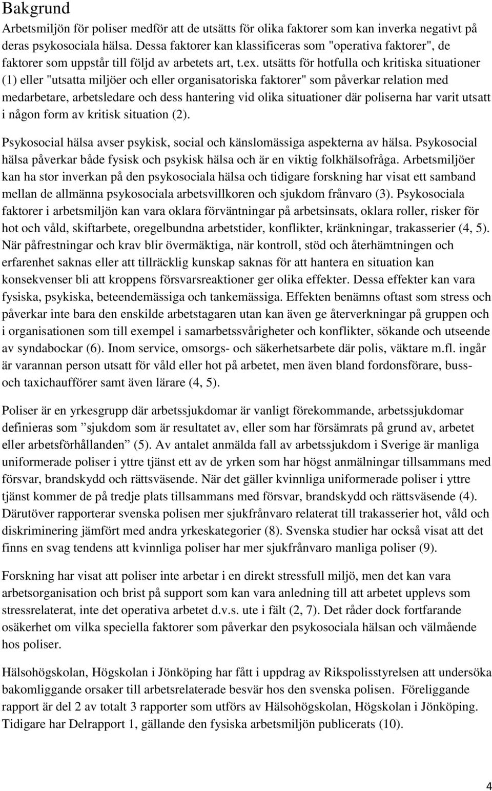 utsätts för hotfulla och kritiska situationer (1) eller "utsatta miljöer och eller organisatoriska faktorer" som påverkar relation med medarbetare, arbetsledare och dess hantering vid olika