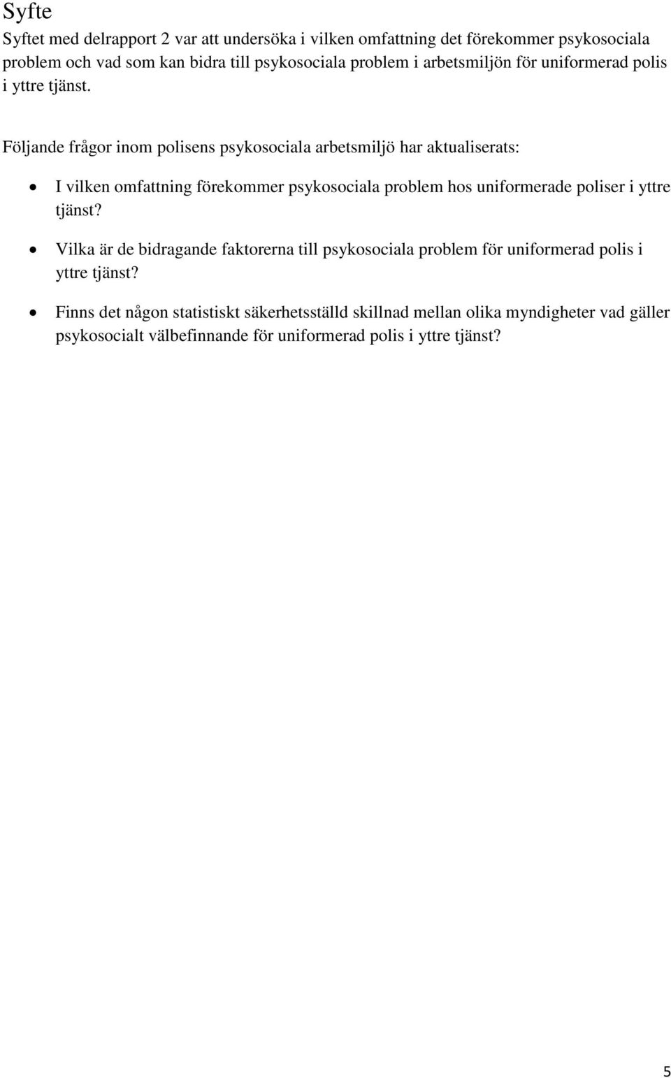 Följande frågor inom polisens psykosociala arbetsmiljö har aktualiserats: I vilken omfattning förekommer psykosociala problem hos uniformerade poliser i