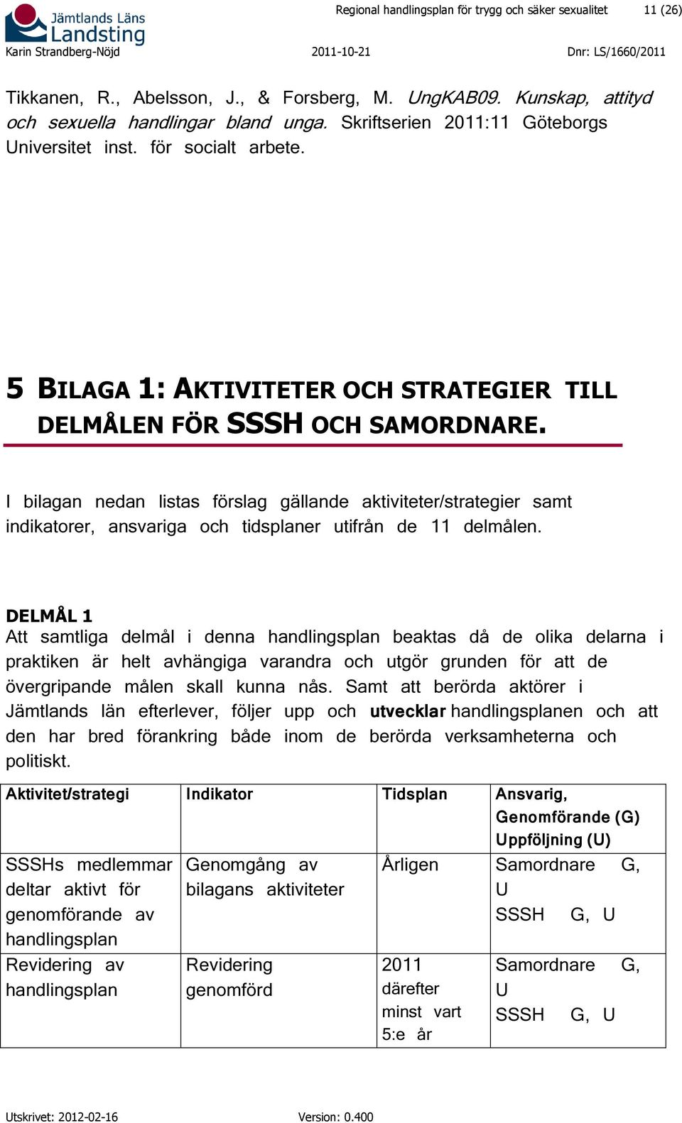 I bilagan nedan listas förslag gällande aktiviteter/strategier samt indikatorer, ansvariga och tidsplaner utifrån de 11 delmålen.