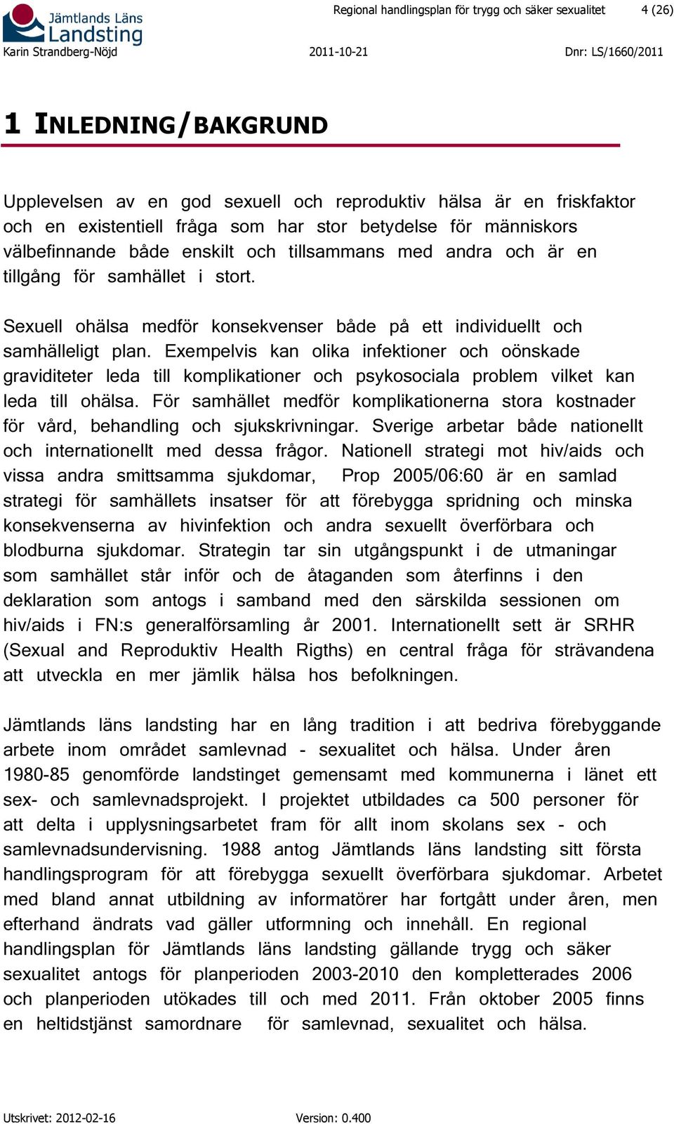 Exempelvis kan olika infektioner och oönskade graviditeter leda till komplikationer och psykosociala problem vilket kan leda till ohälsa.