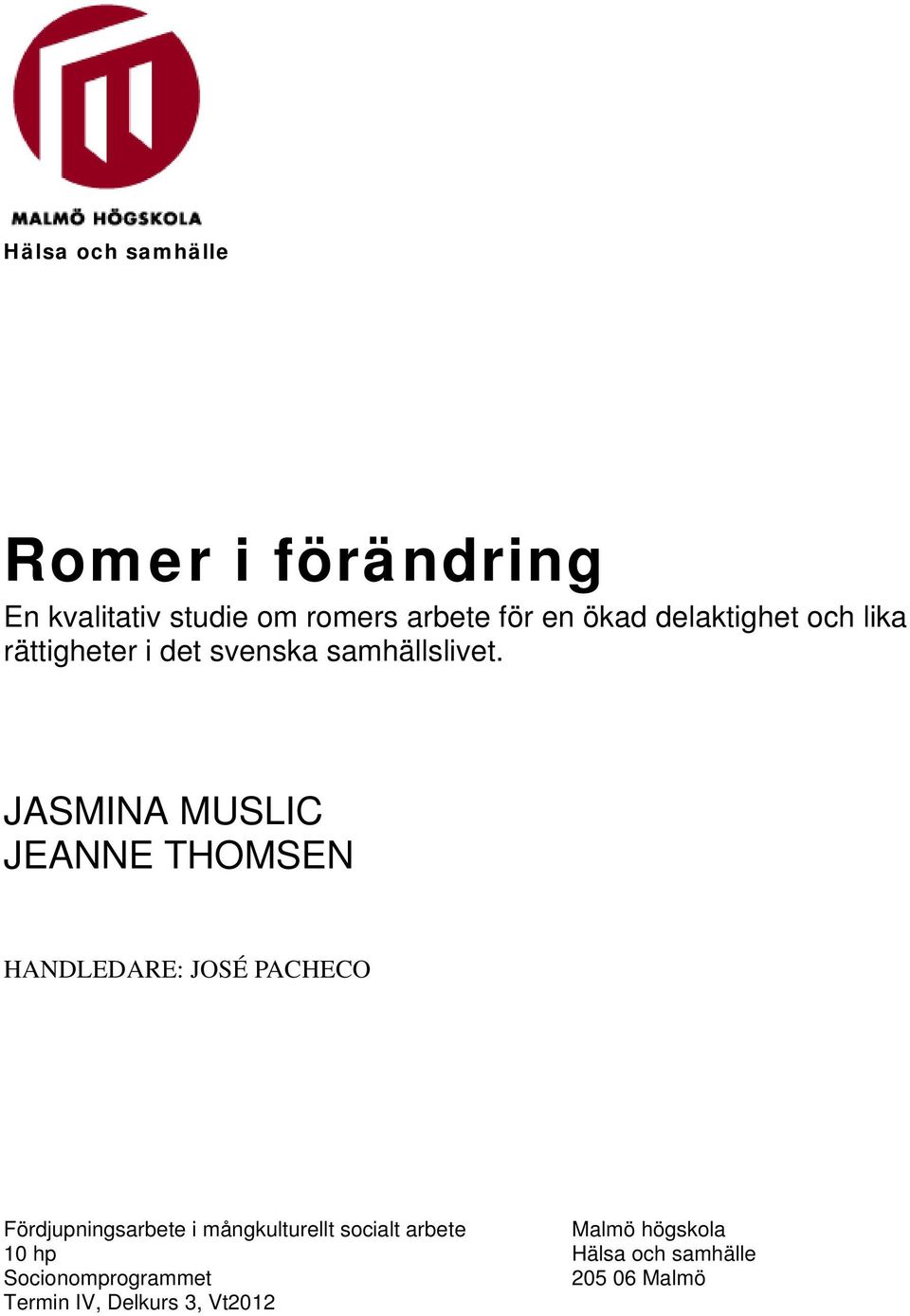 JASMINA MUSLIC JEANNE THOMSEN HANDLEDARE: JOSÉ PACHECO Fördjupningsarbete i