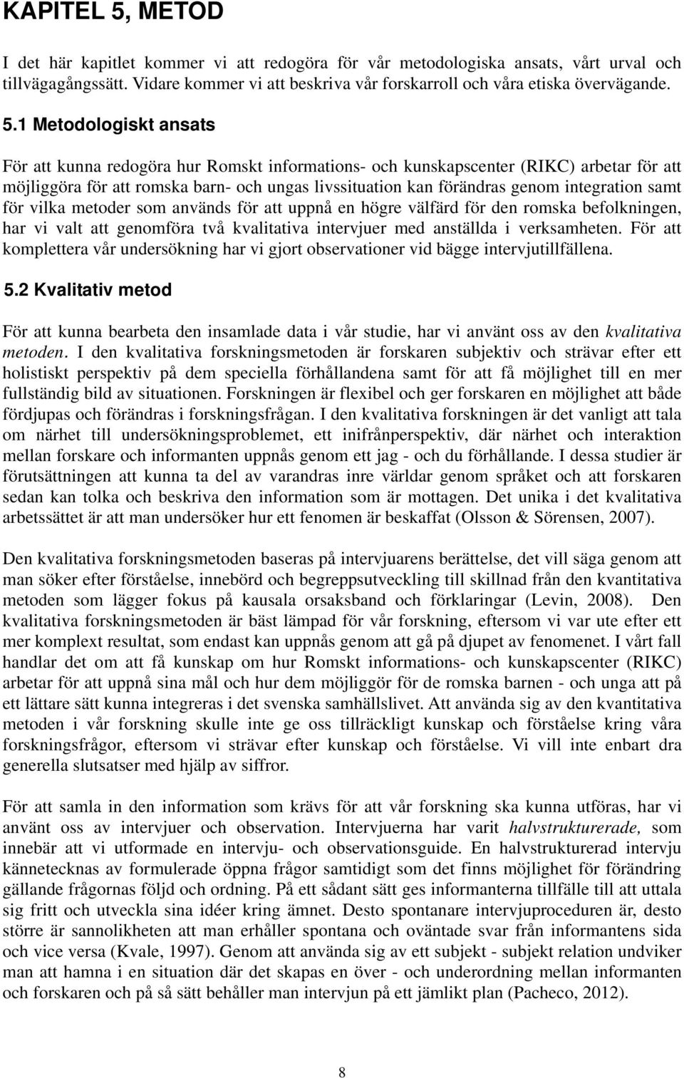 1 Metodologiskt ansats För att kunna redogöra hur Romskt informations- och kunskapscenter (RIKC) arbetar för att möjliggöra för att romska barn- och ungas livssituation kan förändras genom