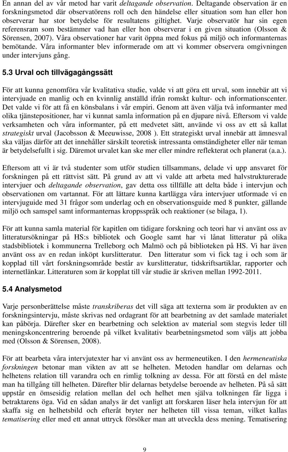 Varje observatör har sin egen referensram som bestämmer vad han eller hon observerar i en given situation (Olsson & Sörensen, 2007).