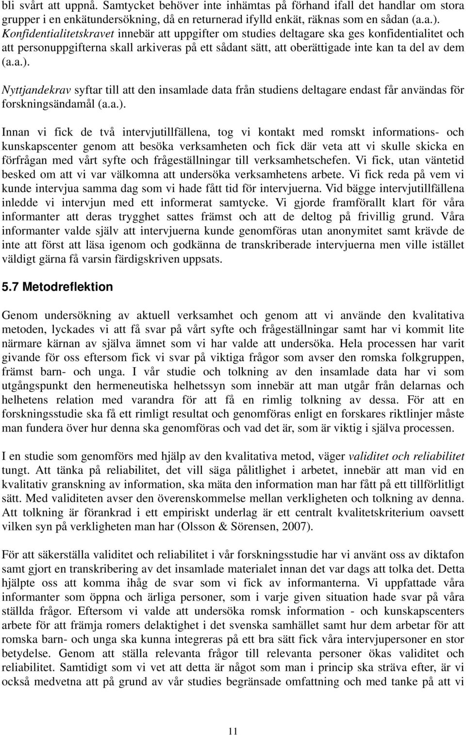 Nyttjandekrav syftar till att den insamlade data från studiens deltagare endast får användas för forskningsändamål (a.a.).