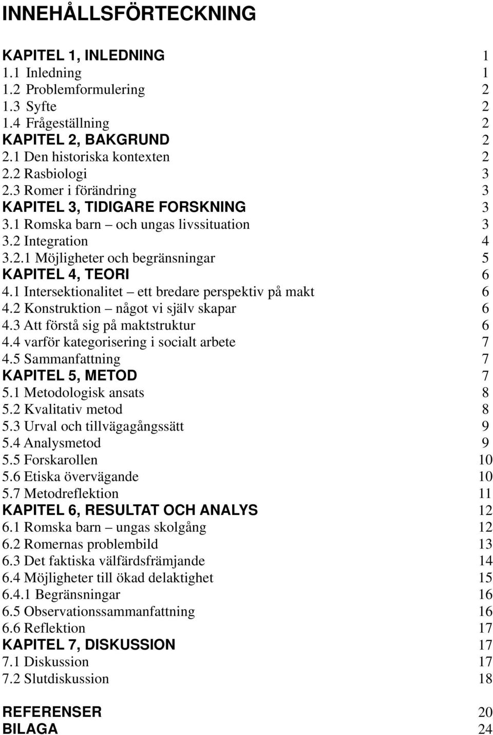 1 Intersektionalitet ett bredare perspektiv på makt 6 4.2 Konstruktion något vi själv skapar 6 4.3 Att förstå sig på maktstruktur 6 4.4 varför kategorisering i socialt arbete 7 4.