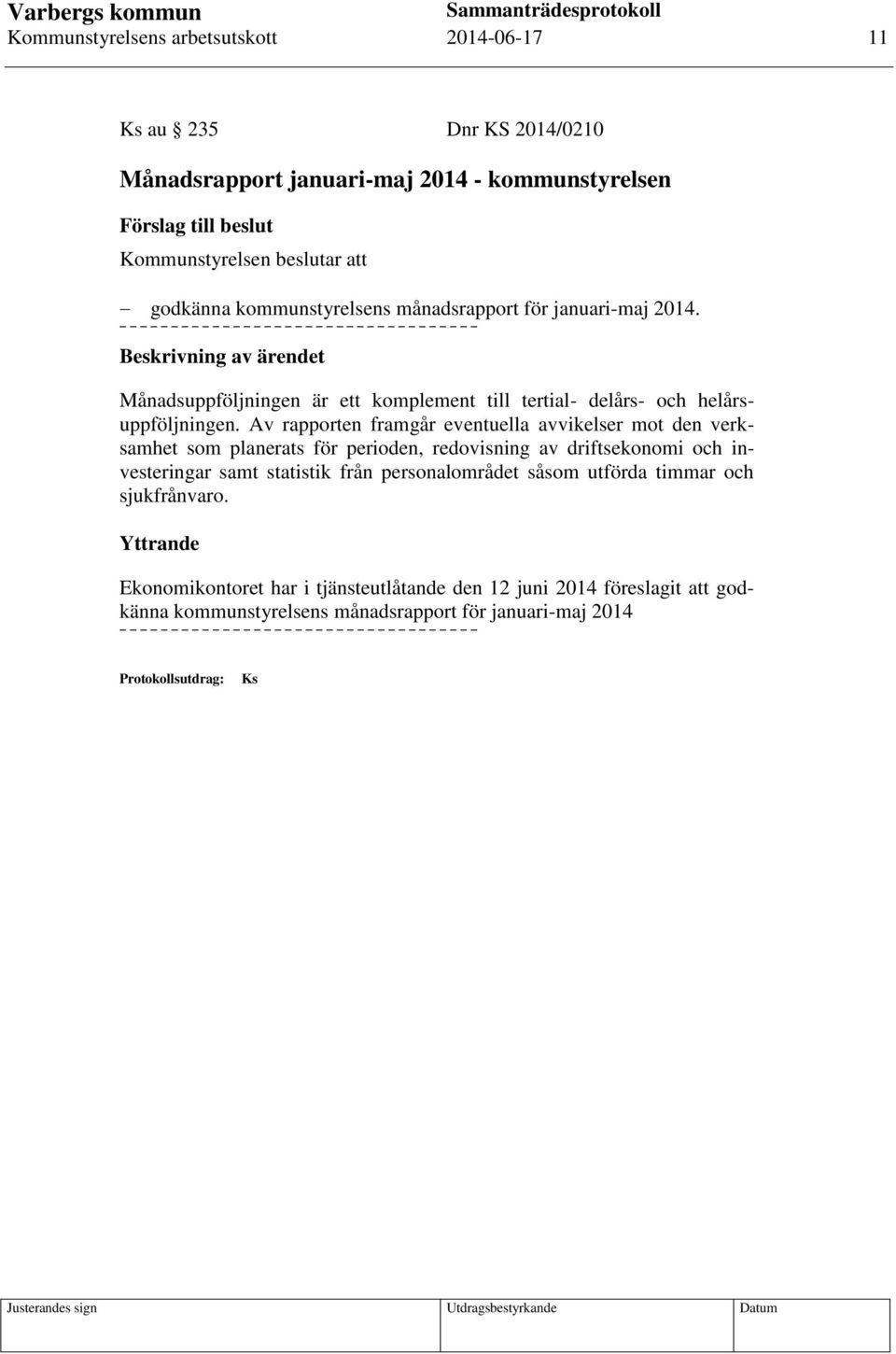 Av rapporten framgår eventuella avvikelser mot den verksamhet som planerats för perioden, redovisning av driftsekonomi och investeringar samt statistik från personalområdet såsom