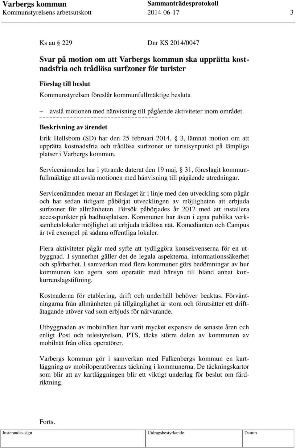 Beskrivning av ärendet Erik Hellsbom (SD) har den 25 februari 2014, 3, lämnat motion om att upprätta kostnadsfria och trådlösa surfzoner ur turistsynpunkt på lämpliga platser i Varbergs kommun.