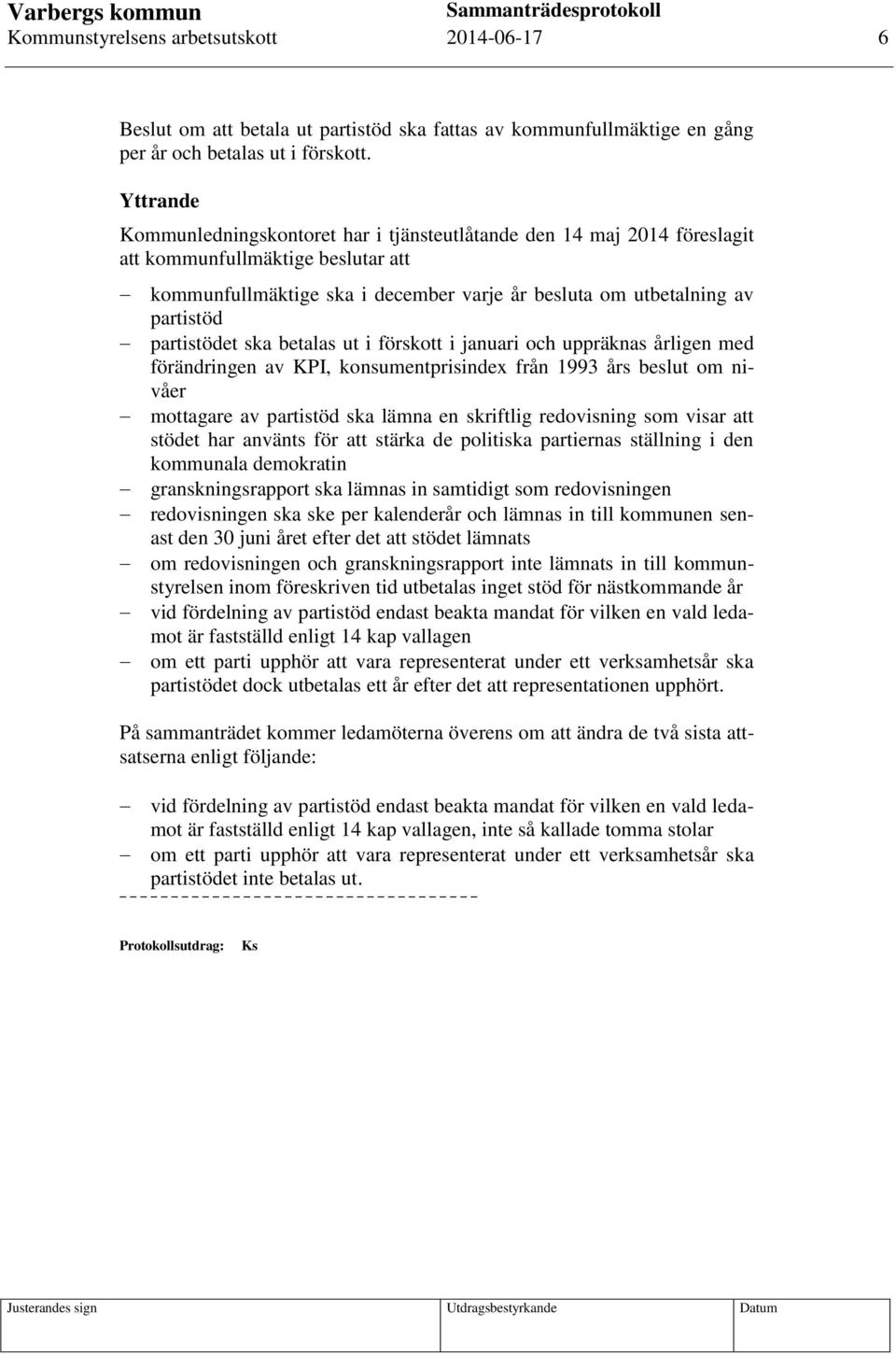 partistödet ska betalas ut i förskott i januari och uppräknas årligen med förändringen av KPI, konsumentprisindex från 1993 års beslut om nivåer mottagare av partistöd ska lämna en skriftlig