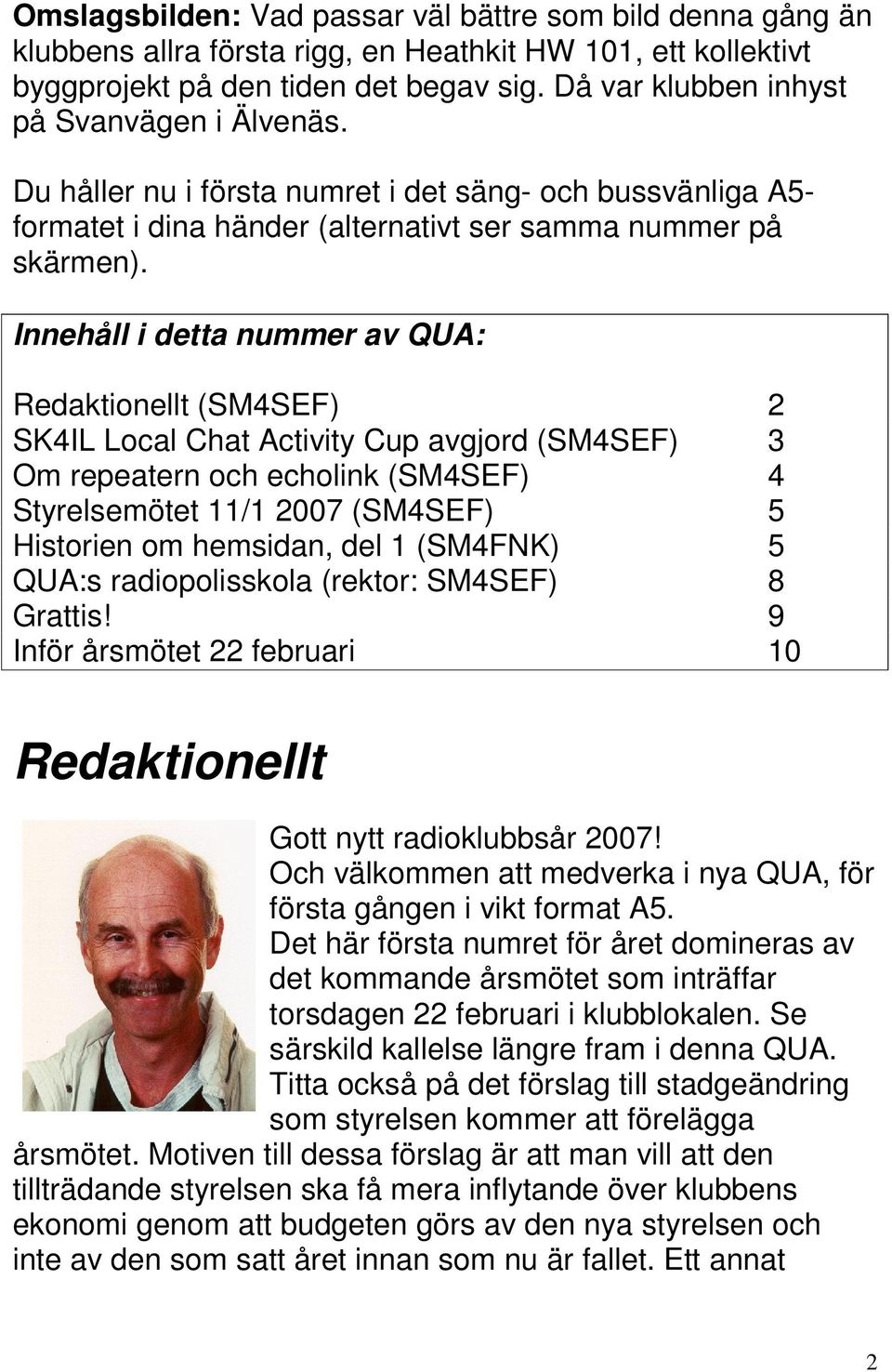 Innehåll i detta nummer av QUA: Redaktionellt (SM4SEF) 2 SK4IL Local Chat Activity Cup avgjord (SM4SEF) 3 Om repeatern och echolink (SM4SEF) 4 Styrelsemötet 11/1 2007 (SM4SEF) 5 Historien om