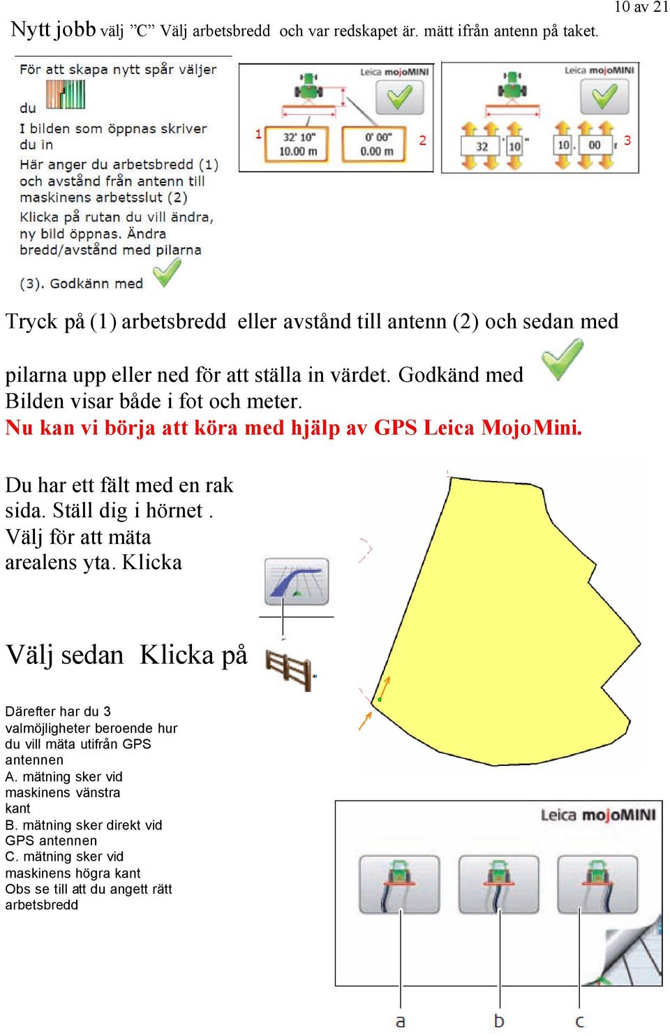 Godkänd med Bilden visar både i fot och meter. Nu kan vi börja att köra med hjälp av GPS Leica MojoMini. Du har ett fält med en rak sida. Ställ dig i hörnet.