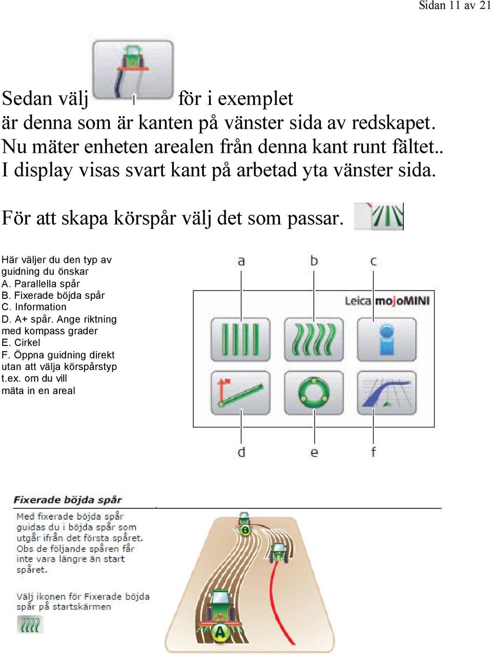 För att skapa körspår välj det som passar. Här väljer du den typ av guidning du önskar A. Parallella spår B.