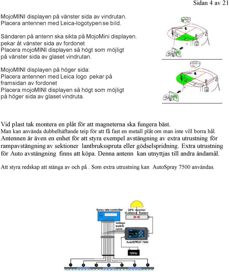 MojoMINI displayen på höger sida: Placera antennen med Leica logo pekar på framsidan av fordonet Placera mojomini displayen så högt som möjligt på höger sida av glaset vindruta.