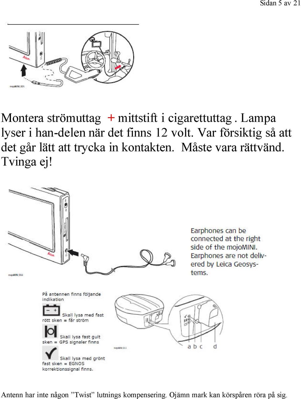 Var försiktig så att det går lätt att trycka in kontakten.