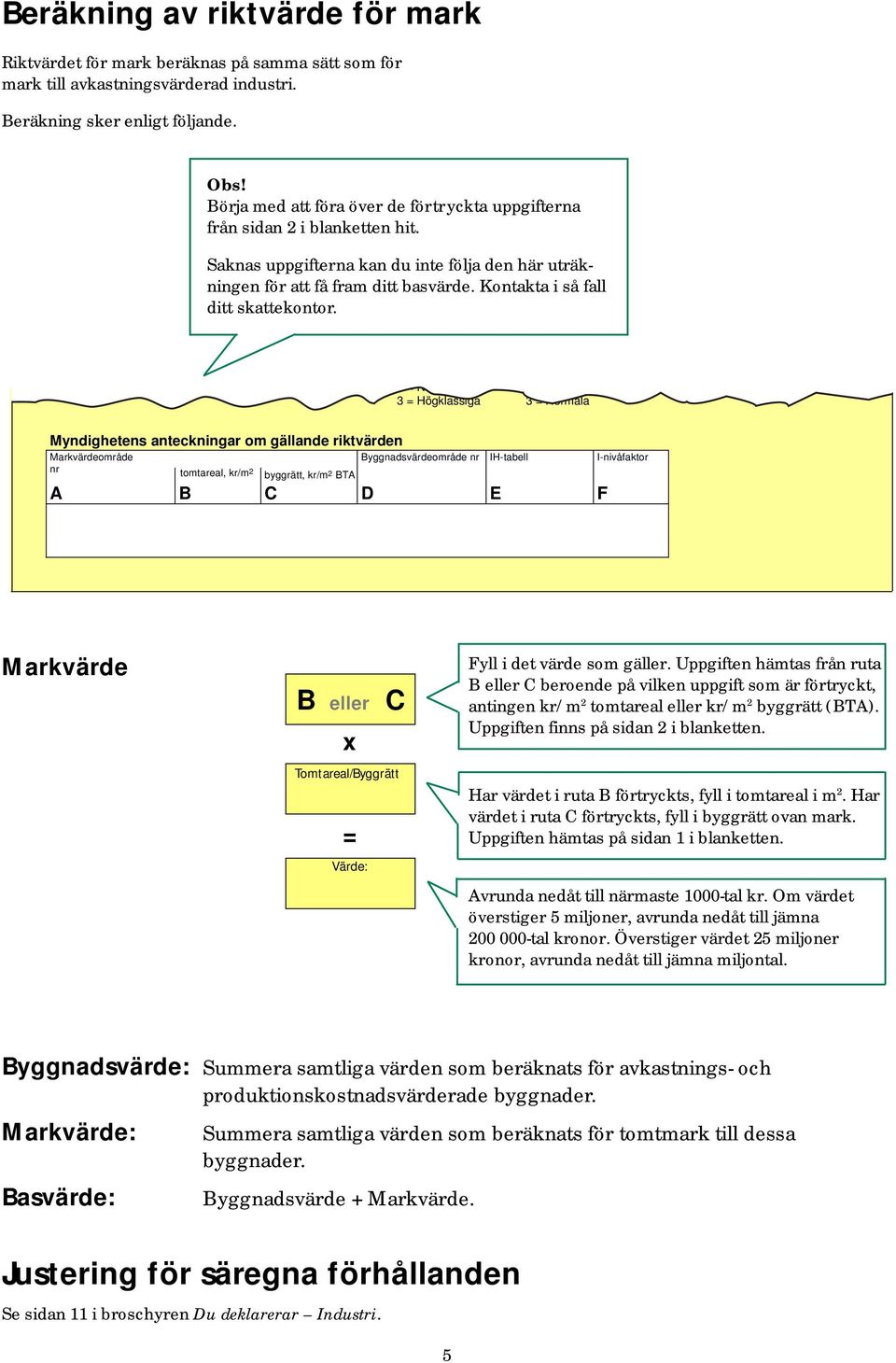 Kontakta i så fall ditt skattekontor. kostnad er år under Särskilda u lysningar å sidan 3.