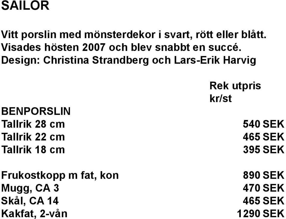 Design: Christina Strandberg och Lars-Erik Harvig Tallrik 28 cm Tallrik 22