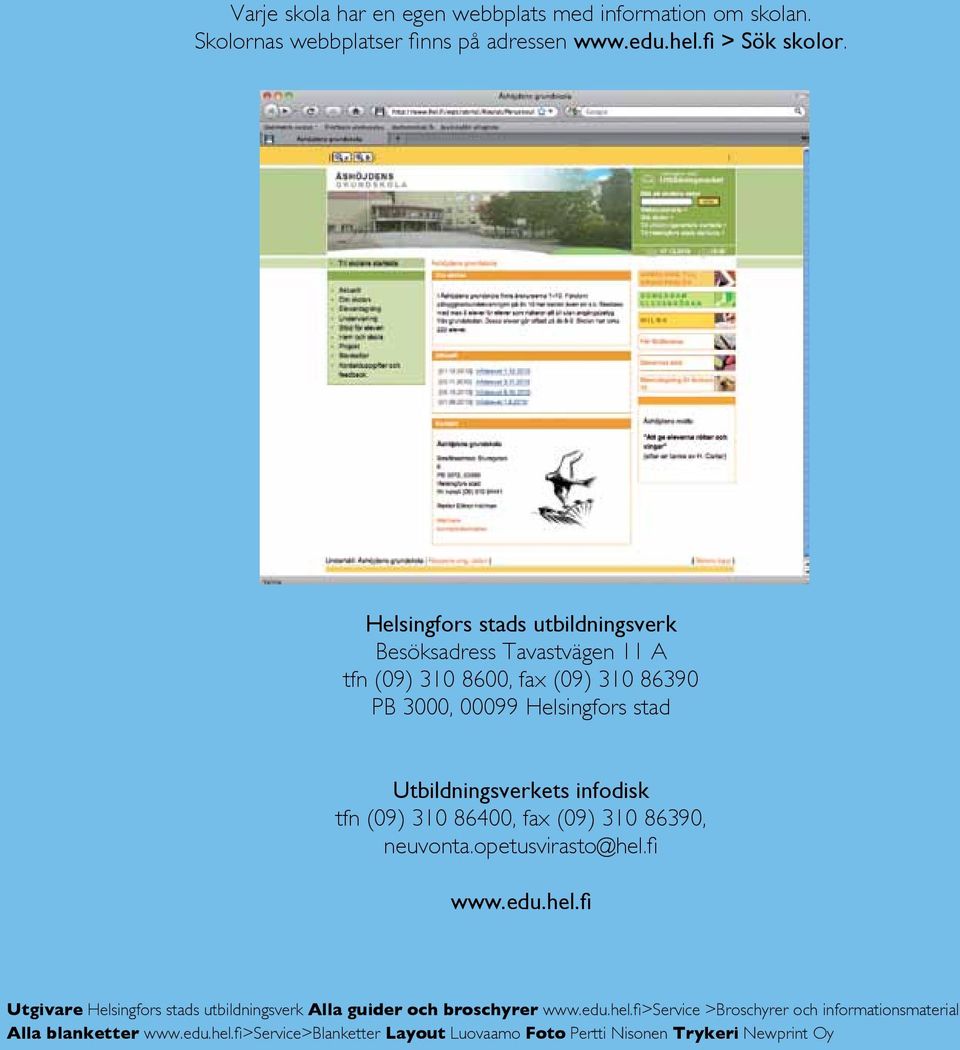 infodisk tfn (09) 310 86400, fax (09) 310 86390, neuvonta.opetusvirasto@hel.fi www.edu.hel.fi Utgivare Helsingfors stads utbildningsverk Alla guider och broschyrer www.