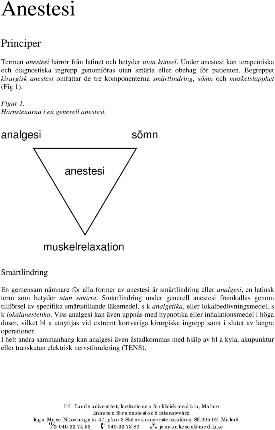 analgesi sömn anestesi muskelrelaxation Smärtlindring En gemensam nämnare för alla former av anestesi är smärtlindring eller analgesi, en latinsk term som betyder utan smärta.