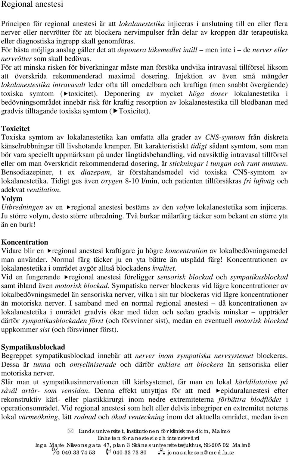 För att minska risken för biverkningar måste man försöka undvika intravasal tillförsel liksom att överskrida rekommenderad maximal dosering.