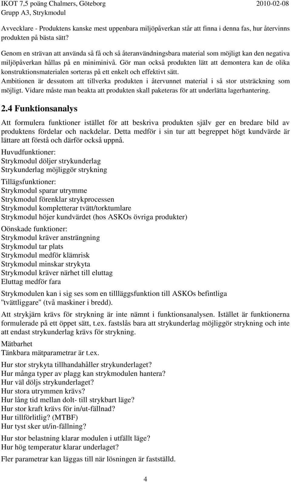 Gör man också produkten lätt att demontera kan de olika konstruktionsmaterialen sorteras på ett enkelt och effektivt sätt.