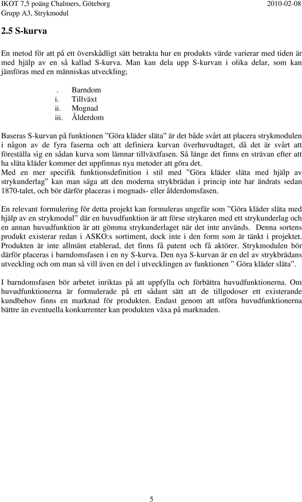 Ålderdom Baseras S-kurvan på funktionen Göra kläder släta är det både svårt att placera strykmodulen i någon av de fyra faserna och att definiera kurvan överhuvudtaget, då det är svårt att föreställa