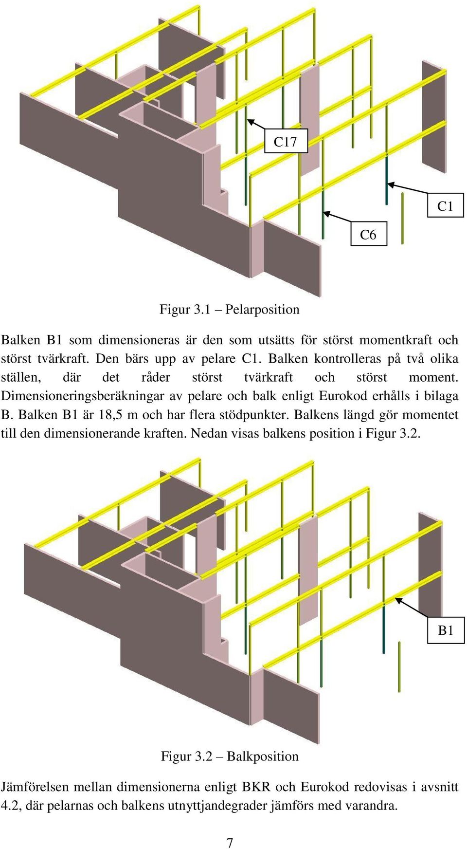 Dimensioneringsberäkningar av pelare och balk enligt Eurokod erhålls i bilaga B. Balken B1 är 18,5 m och har flera stödpunkter.
