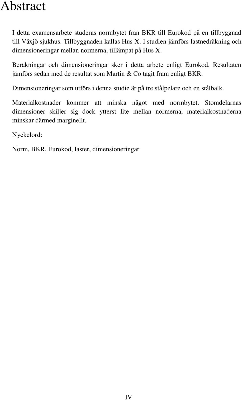 Resultaten jämförs sedan med de resultat som Martin & Co tagit fram enligt BKR. Dimensioneringar som utförs i denna studie är på tre stålpelare och en stålbalk.