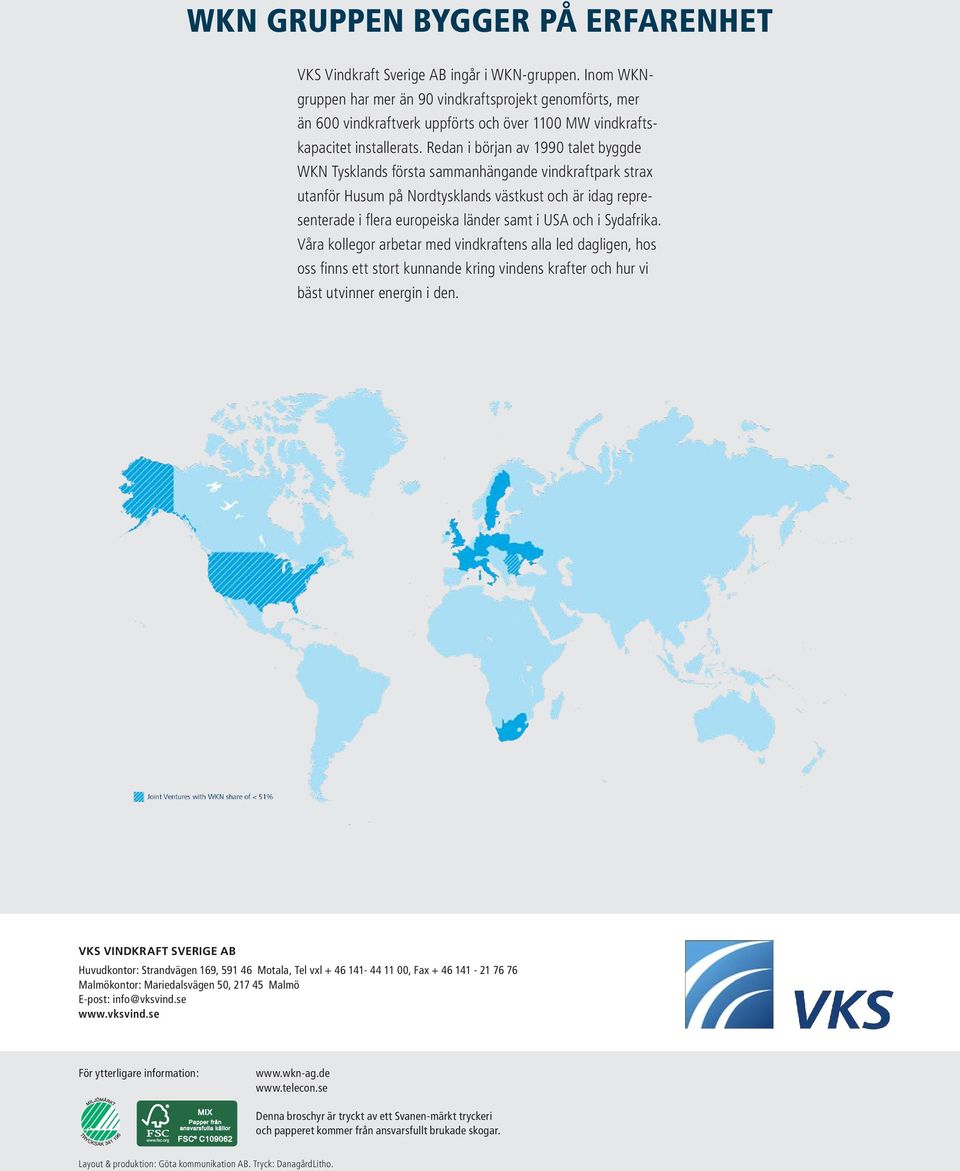 Redan i början av 1990 talet byggde WKN Tysklands första sammanhängande vindkraftpark strax utanför Husum på Nordtysklands västkust och är idag representerade i flera europeiska länder samt i USA och