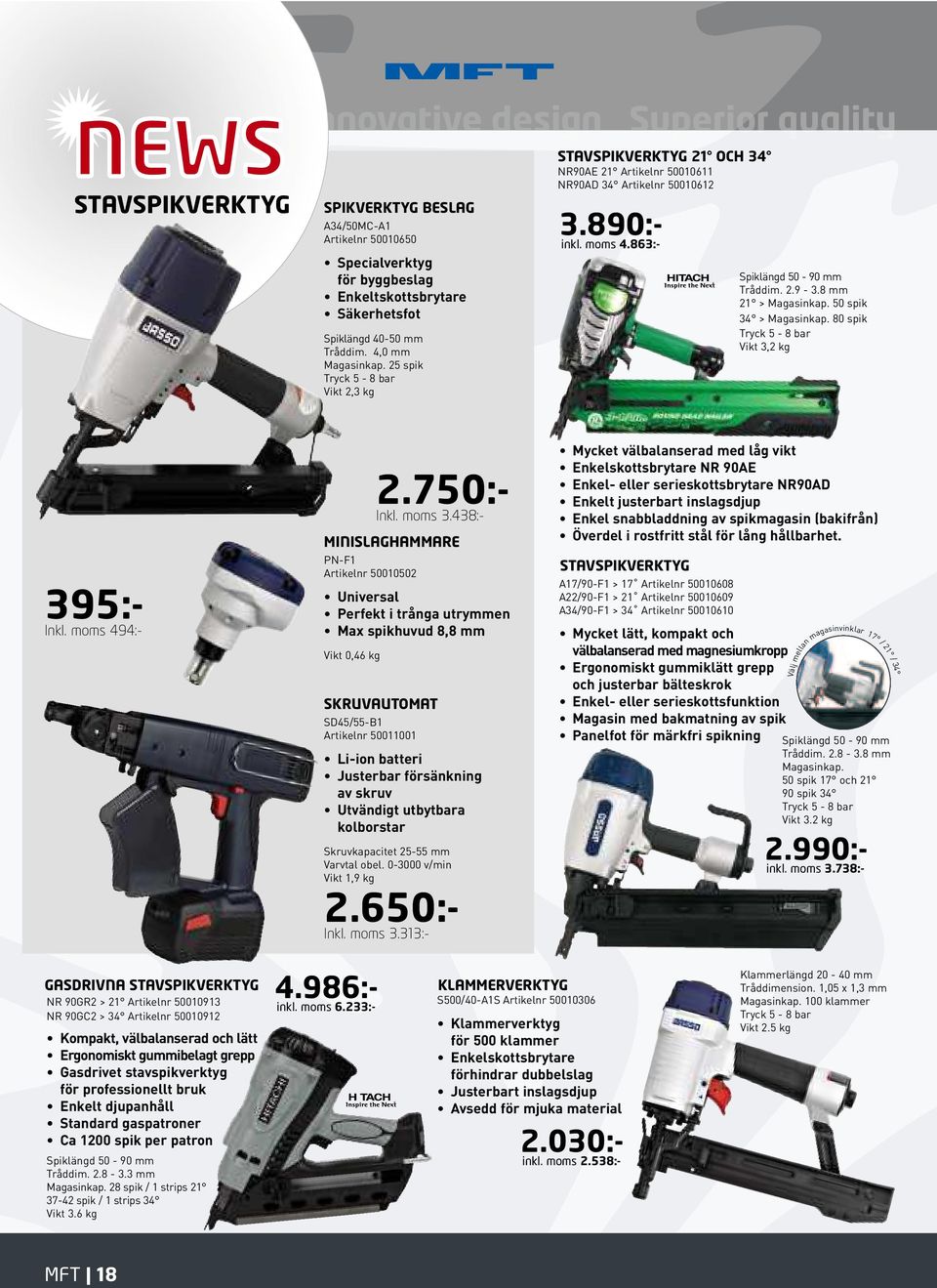 8 mm 21 > Magasinkap. 50 spik 34 > Magasinkap. 80 spik Tryck 5-8 bar Vikt 3,2 kg Skruvkapacitet 25-55 mm Varvtal obel. 0-3000 v/min Vikt 1,9 kg 2.650:- Inkl. moms 3.313:- 395:- Inkl.