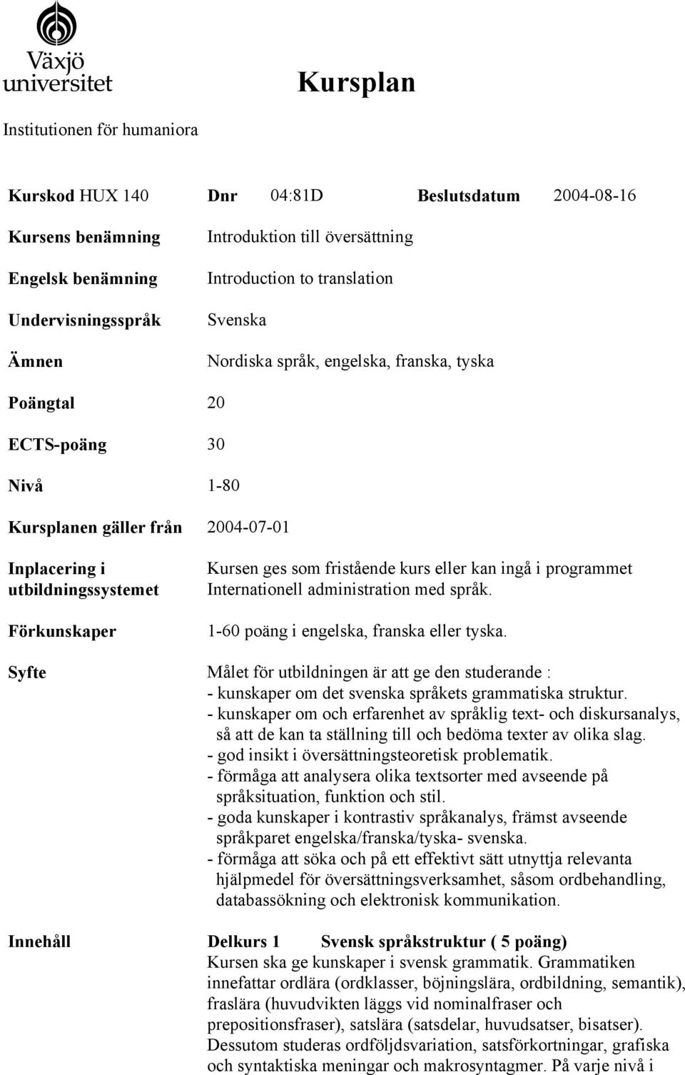 fristående kurs eller kan ingå i programmet Internationell administration med språk. 1-60 poäng i engelska, franska eller tyska.