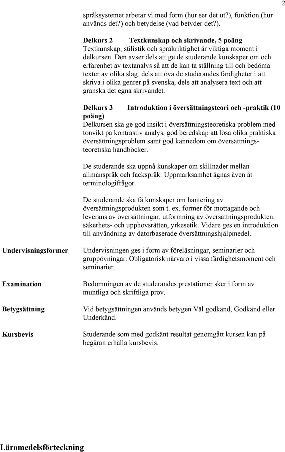 olika genrer på svenska, dels att analysera text och att granska det egna skrivandet.