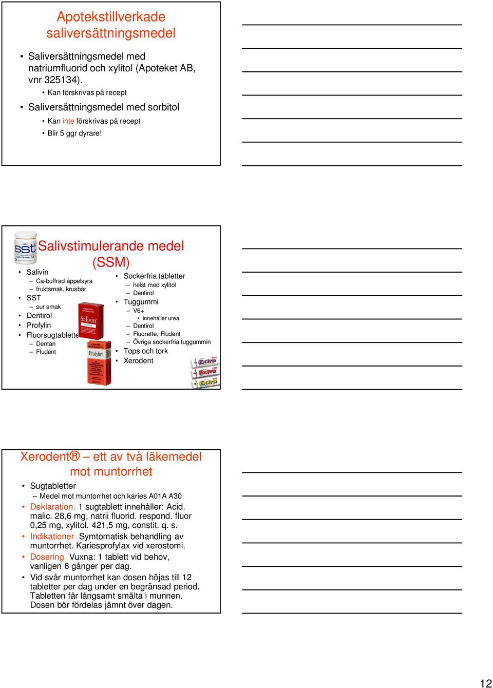 Salivstimulerande medel (SSM) Salivin Ca-buffrad äppelsyra fruktsmak, krusbär SST sur smak Dentirol Profylin Fluorsugtabletter Dentan Fludent Sockerfria tabletter helst med xylitol Dentirol Tuggummi
