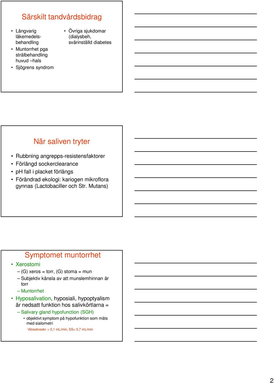 Mutans) Symptomet muntorrhet Xerostomi (G) xeros = torr, (G) stoma = mun Subjektiv känsla av att munslemhinnan är torr Muntorrhet Hyposalivation, hyposiali, hypoptyalism är