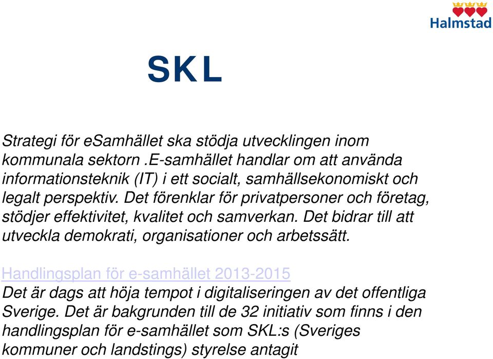 Det förenklar för privatpersoner och företag, stödjer effektivitet, kvalitet och samverkan.