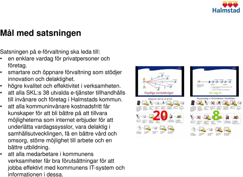 att alla kommuninvånare kostnadsfritt får kunskaper för att bli bättre på att tillvara möjligheterna som internet erbjuder för att underlätta vardagssysslor, vara delaktig i