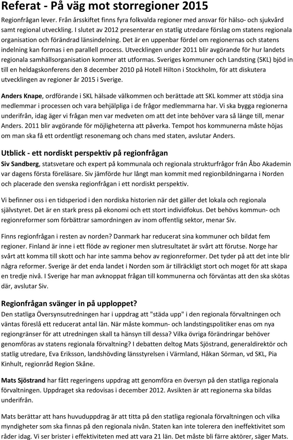 Det är en uppenbar fördel om regionernas och statens indelning kan formas i en parallell process.