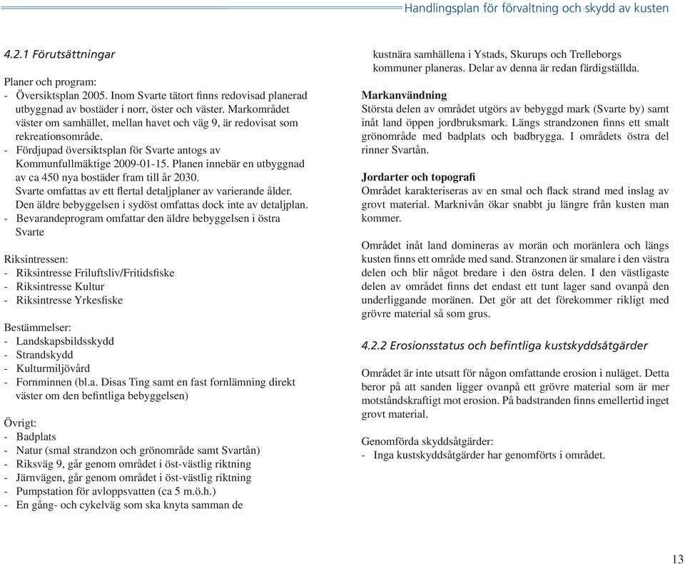 Planen innebär en utbyggnad av ca 450 nya bostäder fram till år 2030. Svarte omfattas av ett flertal detaljplaner av varierande ålder. Den äldre bebyggelsen i sydöst omfattas dock inte av detaljplan.