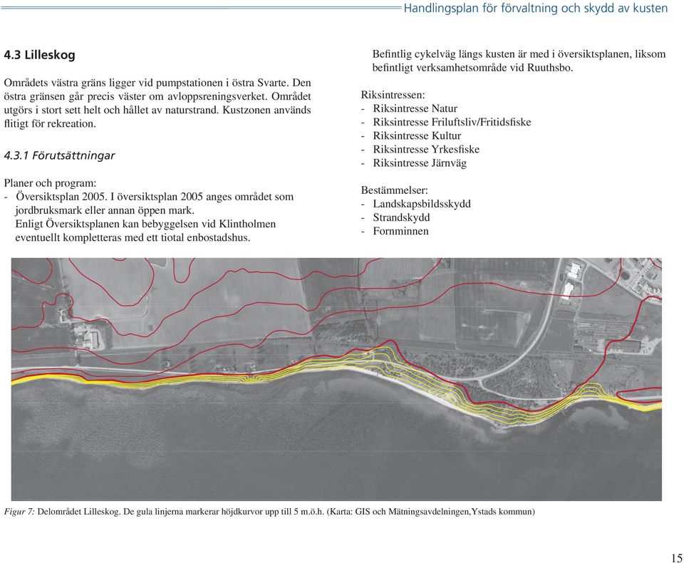 Enligt Översiktsplanen kan bebyggelsen vid Klintholmen eventuellt kompletteras med ett tiotal enbostadshus.