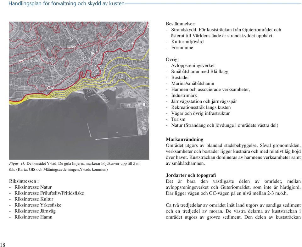 järnvägsspår - Rekreationsstråk längs kusten - Vägar och övrig infrastruktur - Turism - Natur (Strandäng och lövdunge i områdets västra del) Figur 11: Delområdet Ystad.