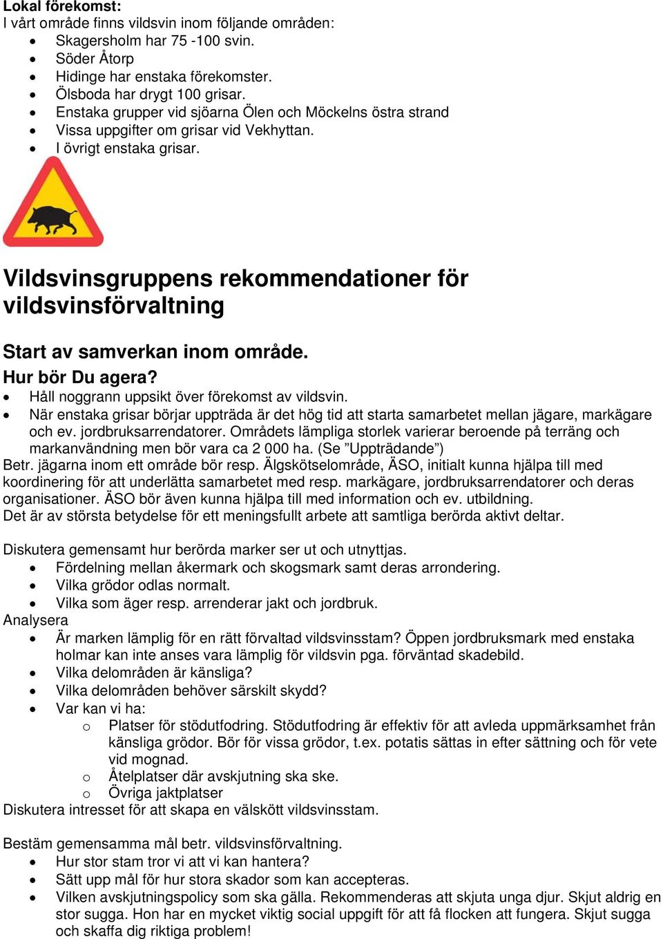 Vildsvinsgruppens rekommendationer för vildsvinsförvaltning Start av samverkan inom område. Hur bör Du agera? Håll noggrann uppsikt över förekomst av vildsvin.