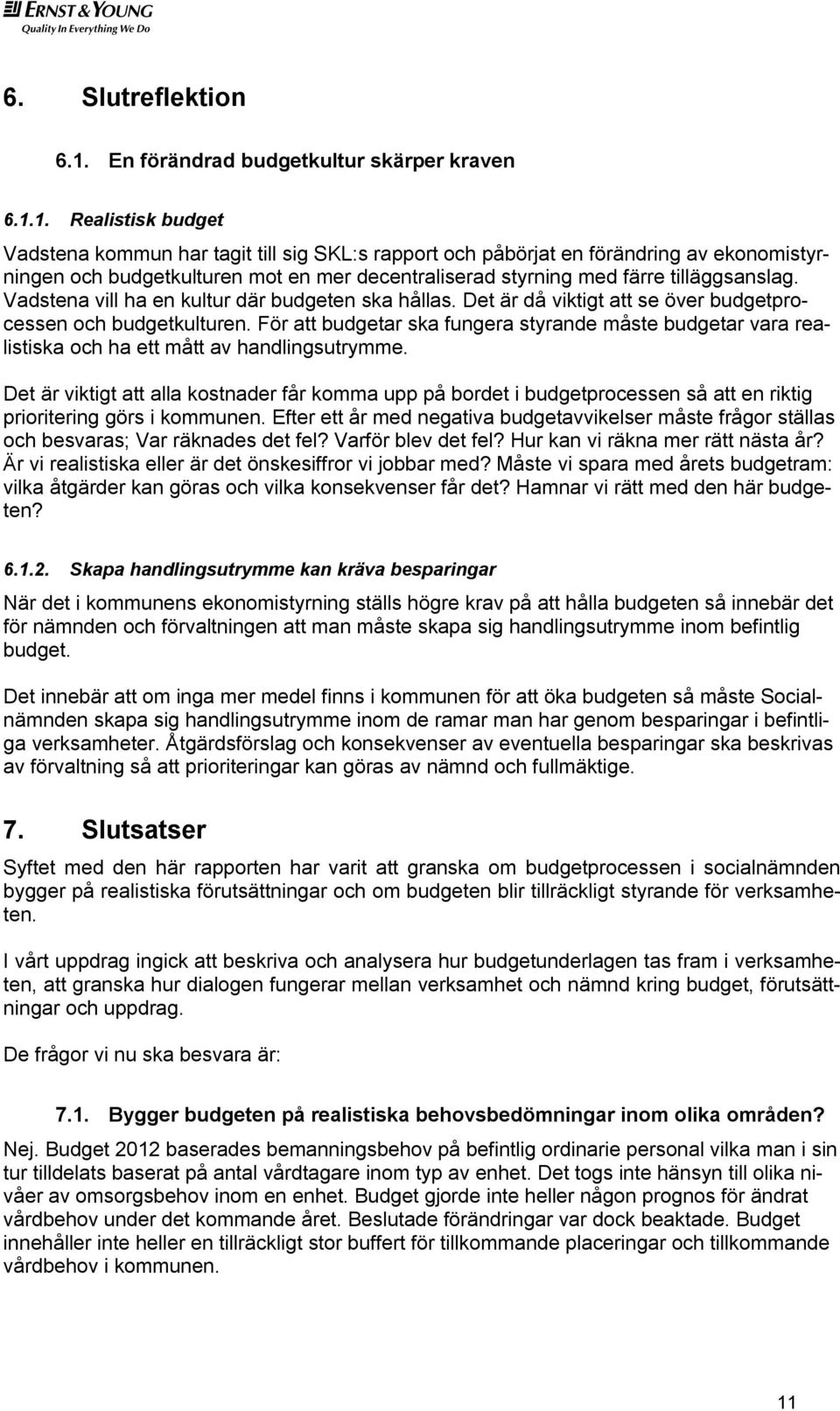 1. Realistisk budget Vadstena kommun har tagit till sig SKL:s rapport och påbörjat en förändring av ekonomistyrningen och budgetkulturen mot en mer decentraliserad styrning med färre tilläggsanslag.