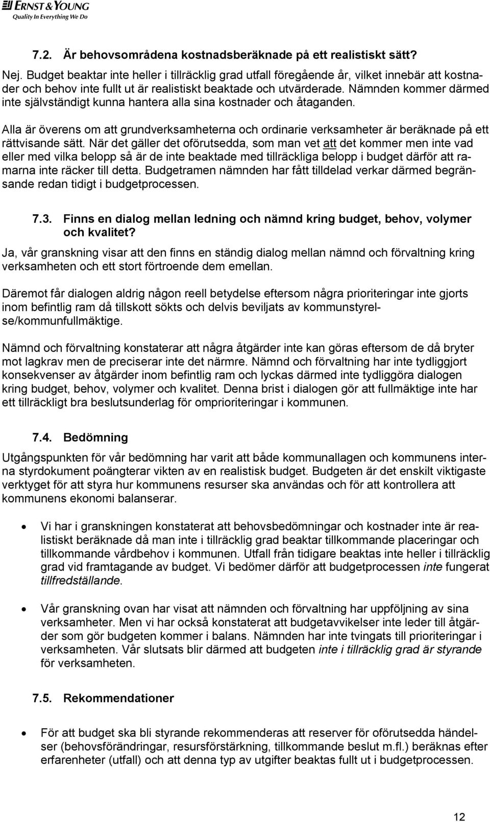 Nämnden kommer därmed inte självständigt kunna hantera alla sina kostnader och åtaganden. Alla är överens om att grundverksamheterna och ordinarie verksamheter är beräknade på ett rättvisande sätt.