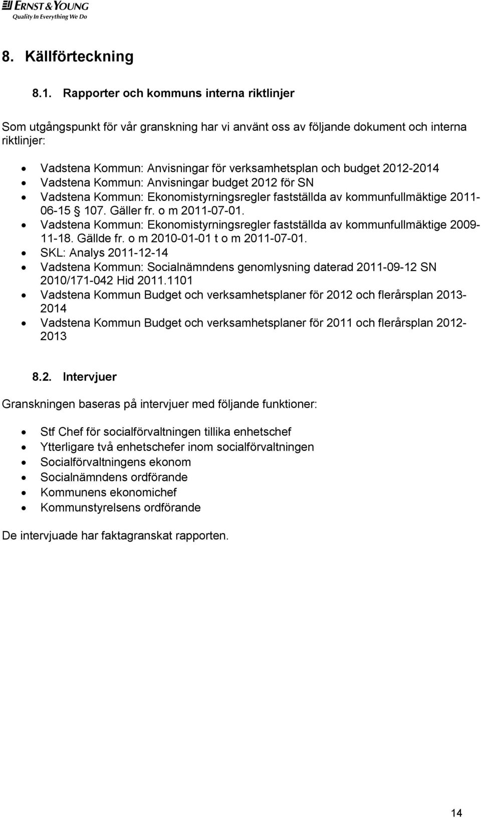 2012-2014 Vadstena Kommun: Anvisningar budget 2012 för SN Vadstena Kommun: Ekonomistyrningsregler fastställda av kommunfullmäktige 2011-06-15 107. Gäller fr. o m 2011-07-01.