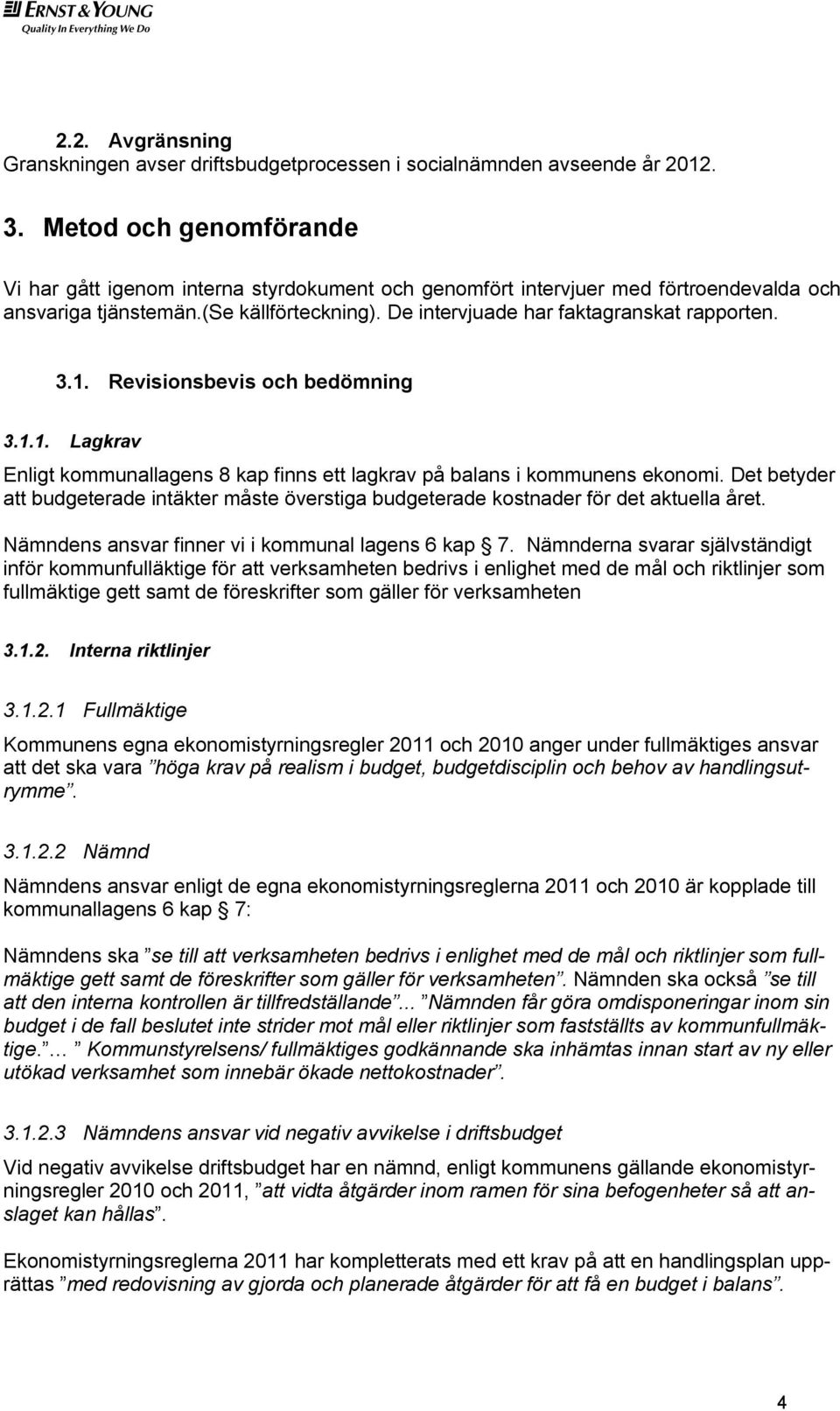 3.1. Revisionsbevis och bedömning 3.1.1. Lagkrav Enligt kommunallagens 8 kap finns ett lagkrav på balans i kommunens ekonomi.