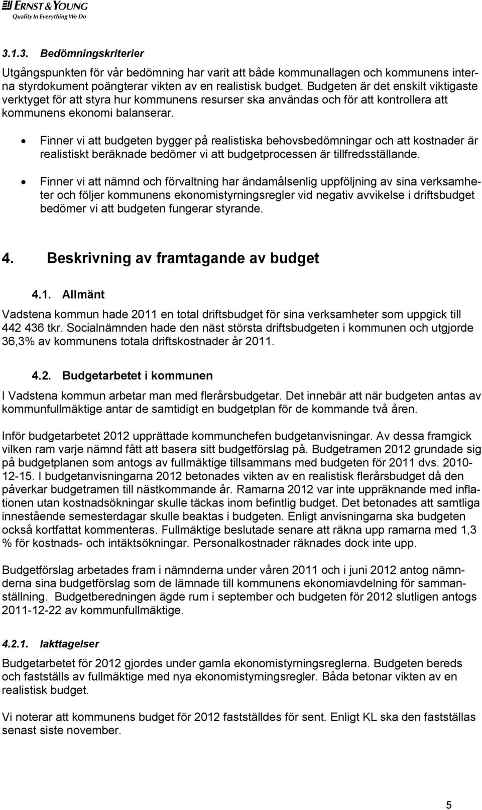 Finner vi att budgeten bygger på realistiska behovsbedömningar och att kostnader är realistiskt beräknade bedömer vi att budgetprocessen är tillfredsställande.