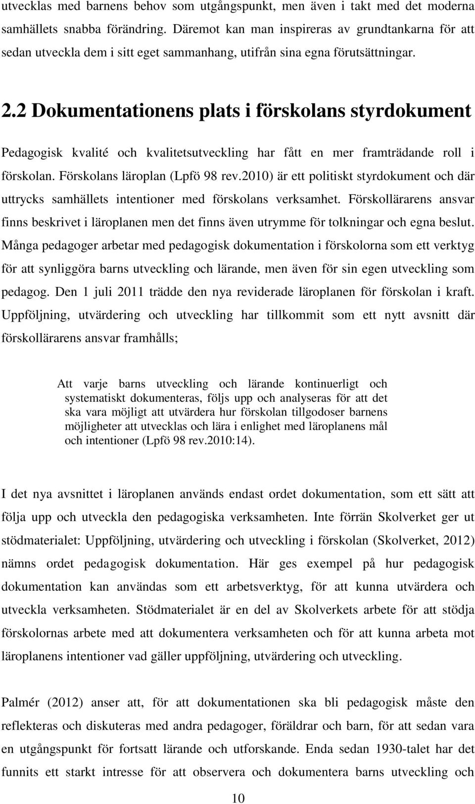 2 Dokumentationens plats i förskolans styrdokument Pedagogisk kvalité och kvalitetsutveckling har fått en mer framträdande roll i förskolan. Förskolans läroplan (Lpfö 98 rev.