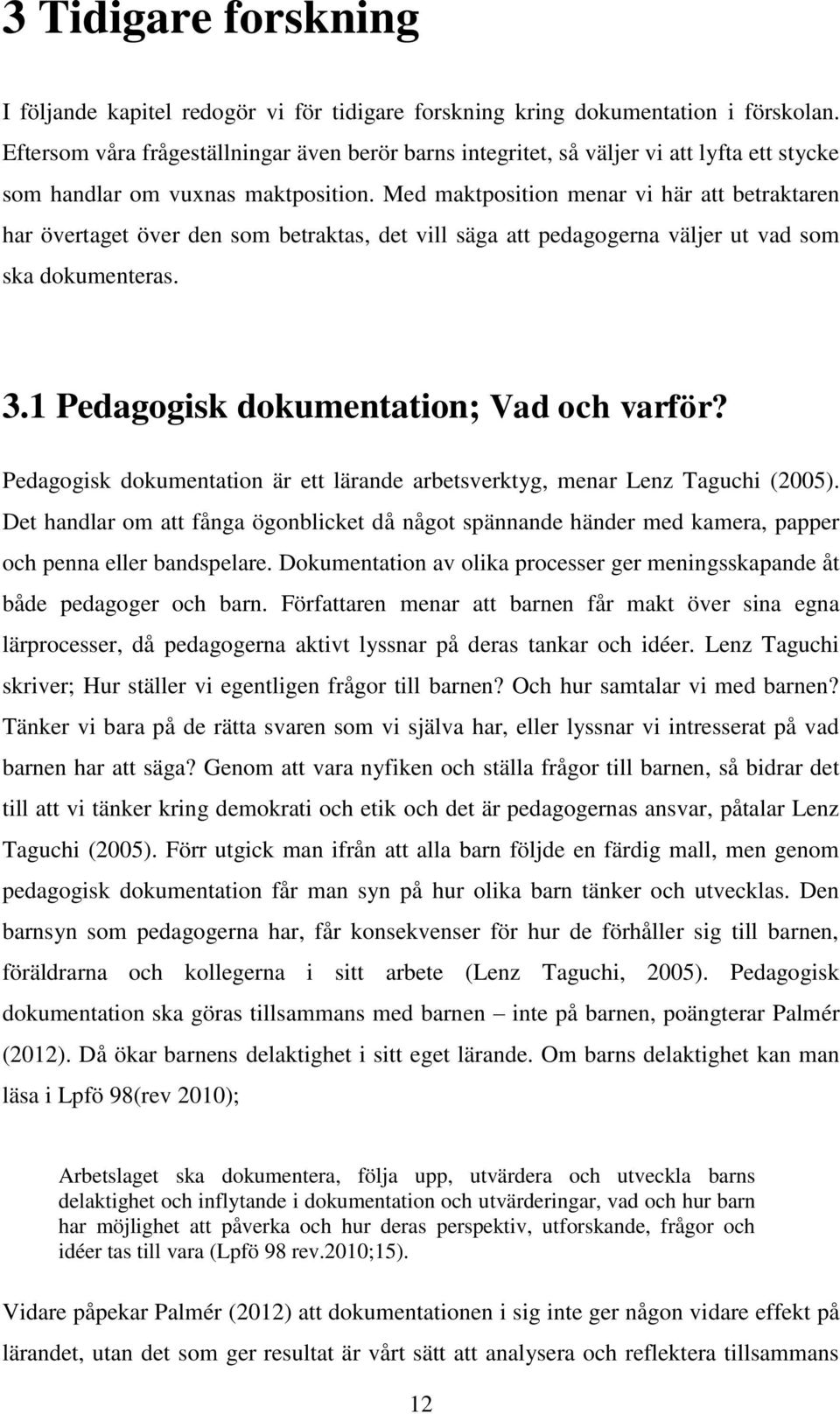 Med maktposition menar vi här att betraktaren har övertaget över den som betraktas, det vill säga att pedagogerna väljer ut vad som ska dokumenteras. 3.1 Pedagogisk dokumentation; Vad och varför?