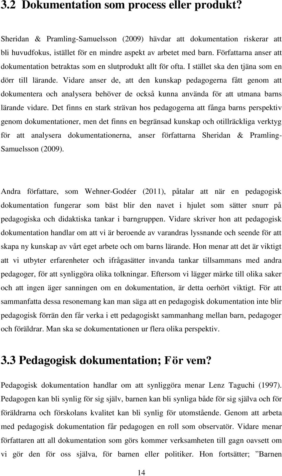 Vidare anser de, att den kunskap pedagogerna fått genom att dokumentera och analysera behöver de också kunna använda för att utmana barns lärande vidare.