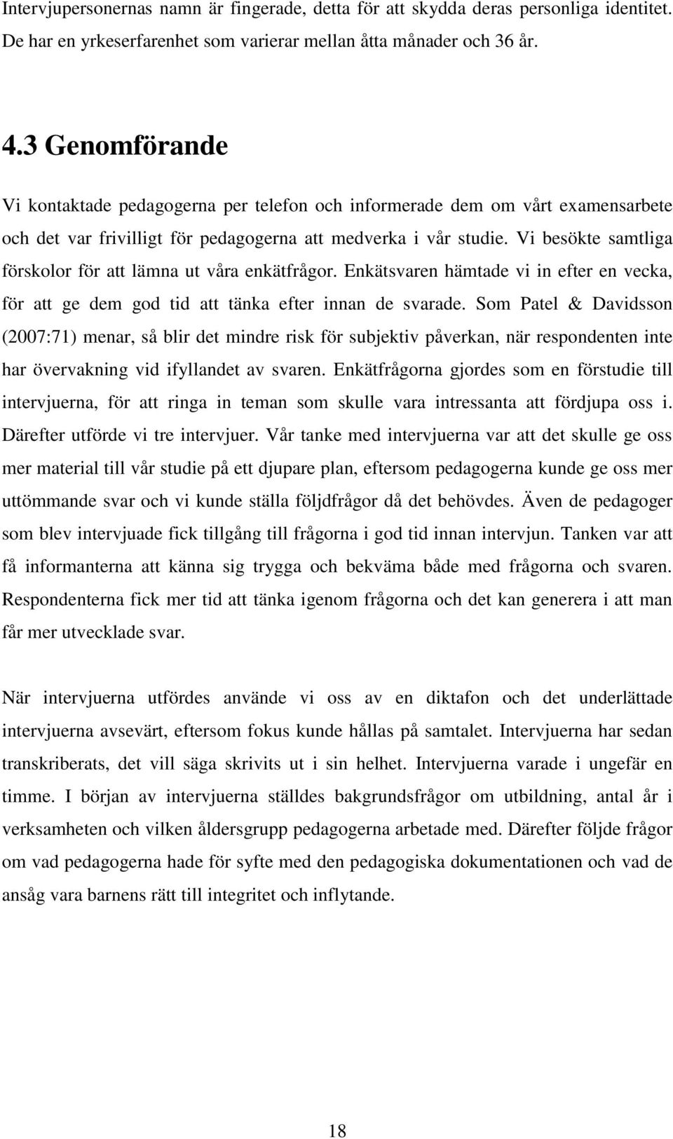 Vi besökte samtliga förskolor för att lämna ut våra enkätfrågor. Enkätsvaren hämtade vi in efter en vecka, för att ge dem god tid att tänka efter innan de svarade.