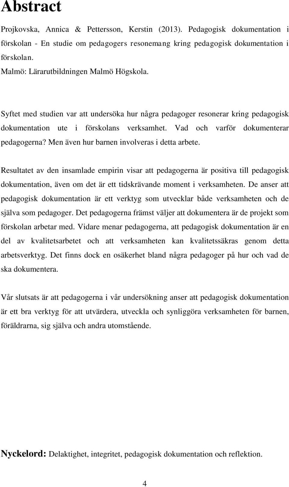 Vad och varför dokumenterar pedagogerna? Men även hur barnen involveras i detta arbete.