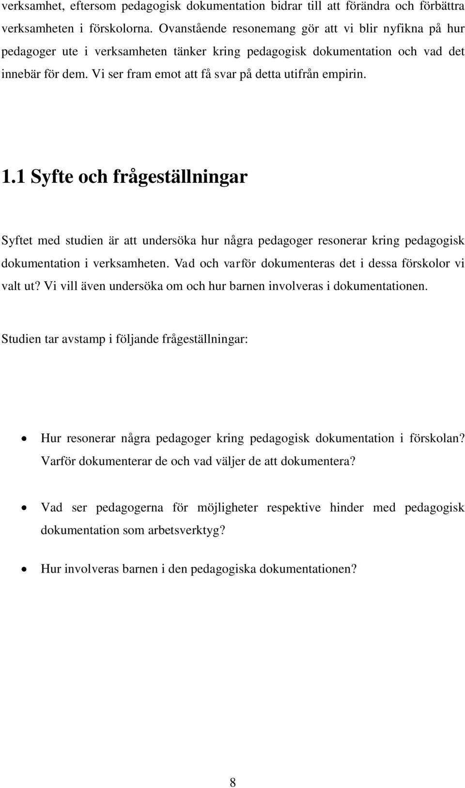 Vi ser fram emot att få svar på detta utifrån empirin. 1.1 Syfte och frågeställningar Syftet med studien är att undersöka hur några pedagoger resonerar kring pedagogisk dokumentation i verksamheten.